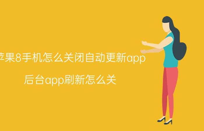 苹果8手机怎么关闭自动更新app 后台app刷新怎么关？